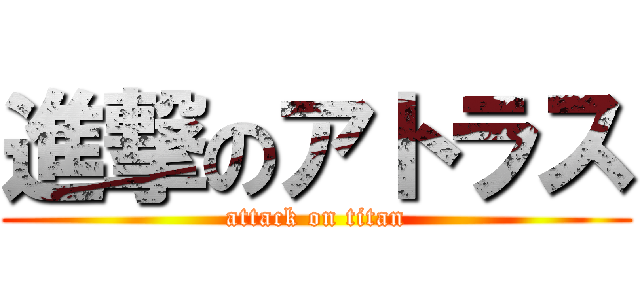 進撃のアトラス (attack on titan)