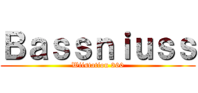 Ｂａｓｓｎｉｕｓｓ (Wiistation 360)