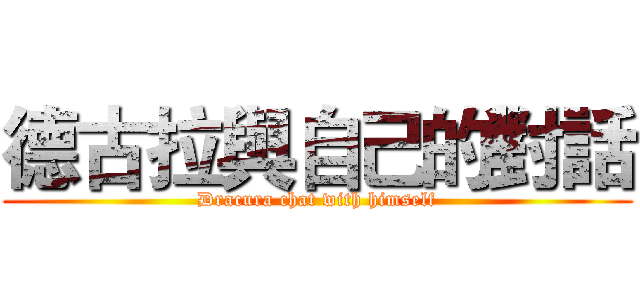 德古拉與自己的對話 (Dracura chat with himself)