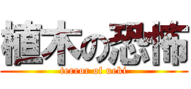 植木の恐怖 (terror of ueki)