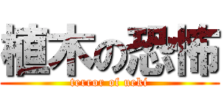 植木の恐怖 (terror of ueki)