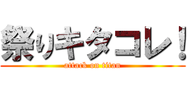 祭りキタコレ！ (attack on titan)