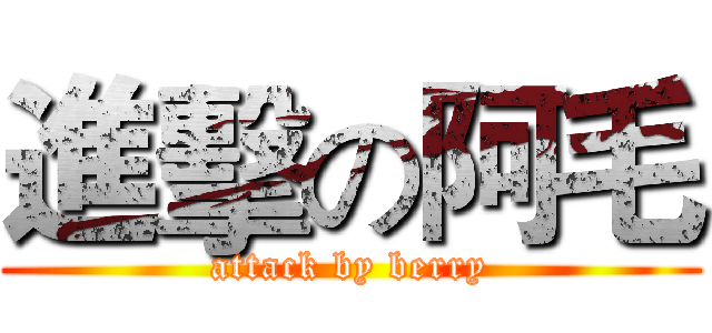 進擊の阿毛 (attack by berry)