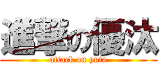 進撃の優汰 (attack on yuta)
