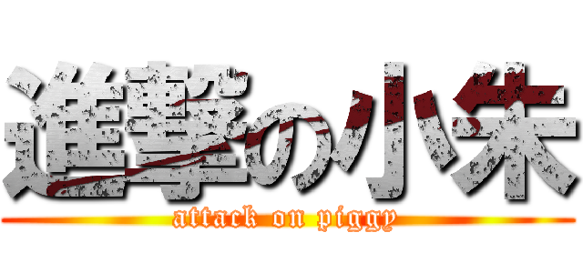 進撃の小朱 (attack on piggy)