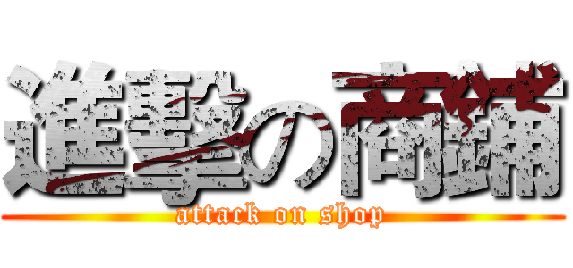 進擊の商鋪 (attack on shop)