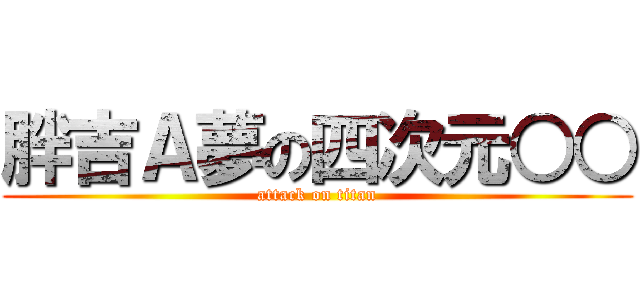胖吉Ａ夢の四次元○○ (attack on titan)