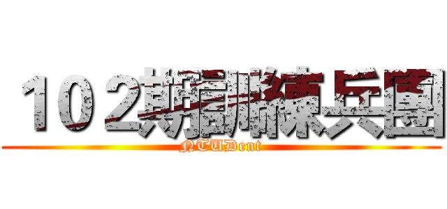 １０２期訓練兵團 (NTUDent)