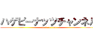 ハゲピーナッツチャンネル (attack on titan)