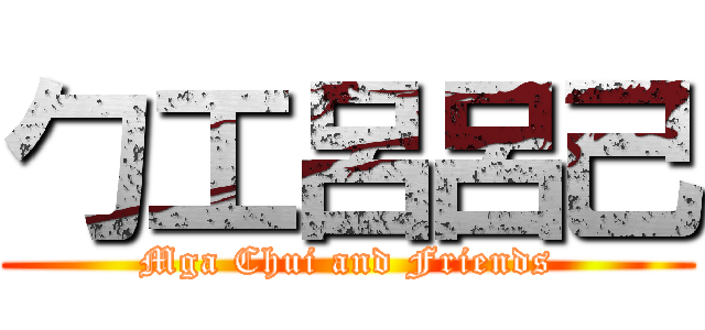 勹工呂呂己 (Mga Chui and Friends)