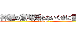 神避の意味知らないくせに言うな (is ryougakisino)