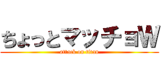 ちょっとマッチョＷ (attack on titan)
