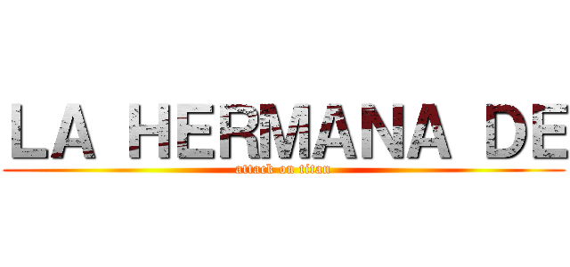 ＬＡ ＨＥＲＭＡＮＡ ＤＥ (attack on titan)