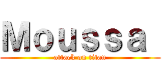 Ｍｏｕｓｓａ  (attack on titan)