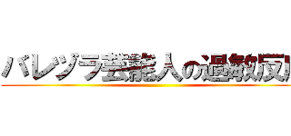 バレヅラ芸能人の過敏反応 ()