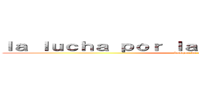 ｌａ ｌｕｃｈａ ｐｏｒ ｌａ ｓｕｐｅｒｖｉｖｅｎｃｉａ (bosque de mutantes)