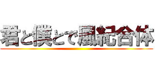 君と僕とで風紀合体 ()