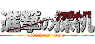 進撃の探机 (attack on probe)