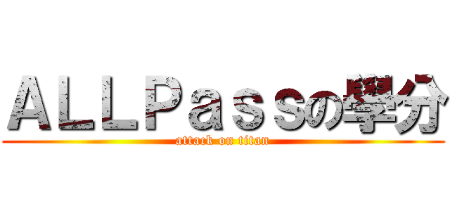 ＡＬＬＰａｓｓの學分 (attack on titan)