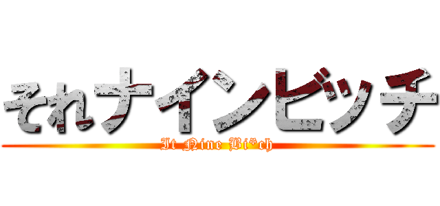 それナインビッチ (It Nine Bi*ch)