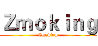 Ｚｍｏｋｉｎｇ (Zmoking)