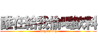 誰在給我偷喝飲料 (Angelabody)