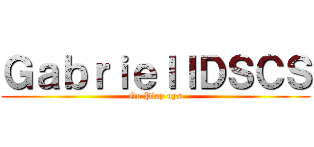 ＧａｂｒｉｅｌｌＤＳＣＳ (Go Play uys)