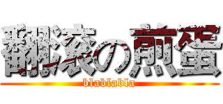 翻滚の煎蛋 (blablabla)