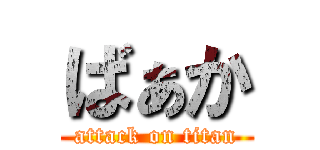 ばぁか (attack on titan)