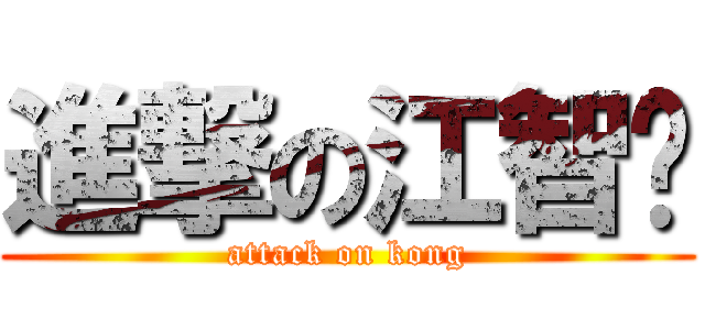 進撃の江智龙 (attack on kong)