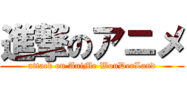 進撃のアニメ (attack on AniMe WonDerLand)