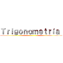 Ｔｒｉｇｏｎｏｍｅｔｒíａ  ()