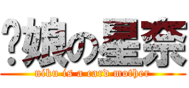 卡娘の星奈 (niku is a card mother)