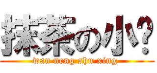 抹茶の小绿 (wan neng shu xing )