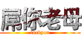 屌你老母 (fuckyou)