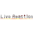 Ｌｉｖｅ Ｒｅａｃｔｉｏｎ ()