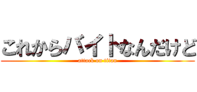 これからバイトなんだけど (attack on titan)