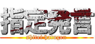 指定発言 (shitei hatugen)