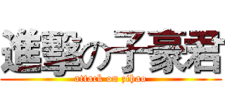進擊の子豪君 (attack on zihao)