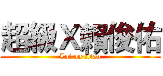 超級Ｘ賴俊佑 (Lai on titan)