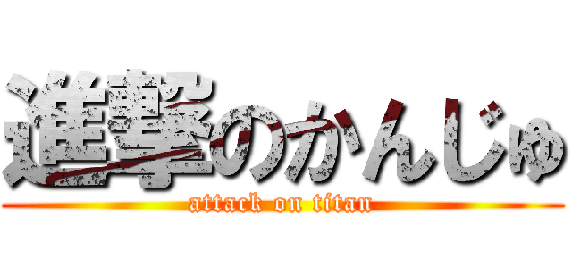 進撃のかんじゅ (attack on titan)