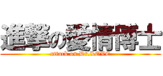 進撃の愛情博士 (attack on Dr.LOVE)