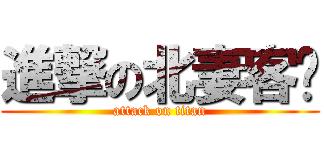 進撃の北妻客戶 (attack on titan)