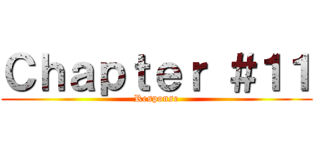 Ｃｈａｐｔｅｒ ＃１１ (Response)