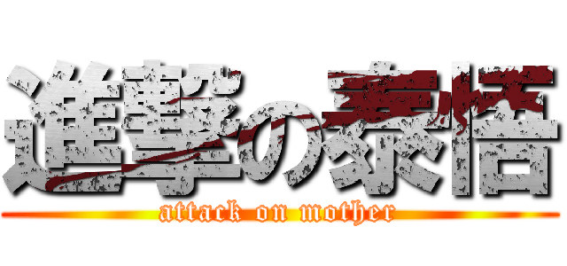 進撃の泰悟 (attack on mother)