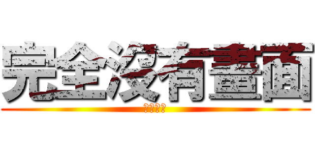 完全沒有畫面 (沒有畫面)