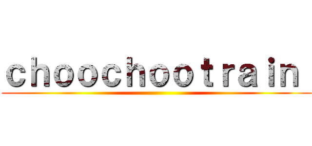 ｃｈｏｏｃｈｏｏｔｒａｉｎ  ()