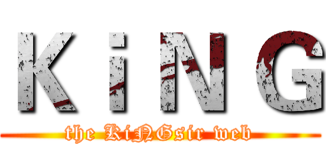 Ｋｉ Ｎ Ｇ (the KiNGsir web)