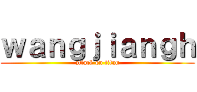 ｗａｎｇｊｉａｎｇｈ (attack on titan)