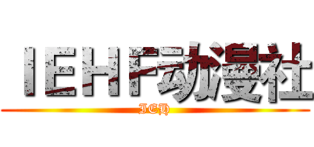 ＩＥＨＦ动漫社 (IEH)